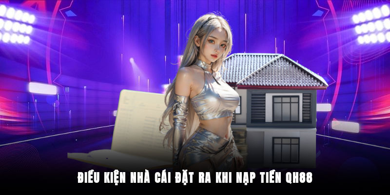 Điều kiện phải tuân thủ trước khi nạp tiền QH88