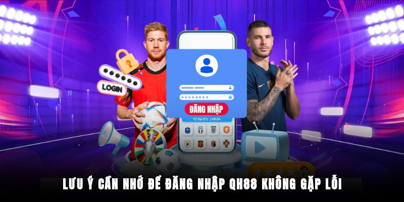 Lưu ý nên biết trong quá trình đăng nhập QH88